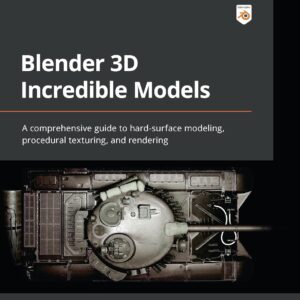 Blender 3D Incredible Models: A comprehensive guide to hard-surface modeling, procedural texturing, and rendering
